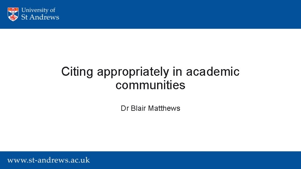 Citing appropriately in academic communities Dr Blair Matthews 