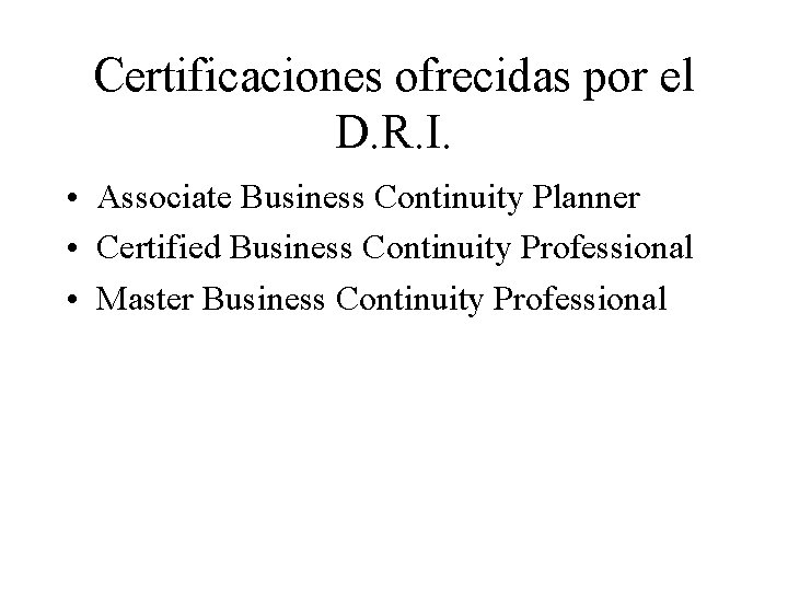 Certificaciones ofrecidas por el D. R. I. • Associate Business Continuity Planner • Certified