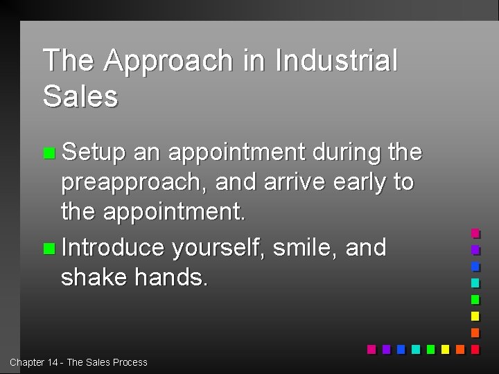 The Approach in Industrial Sales n Setup an appointment during the preapproach, and arrive