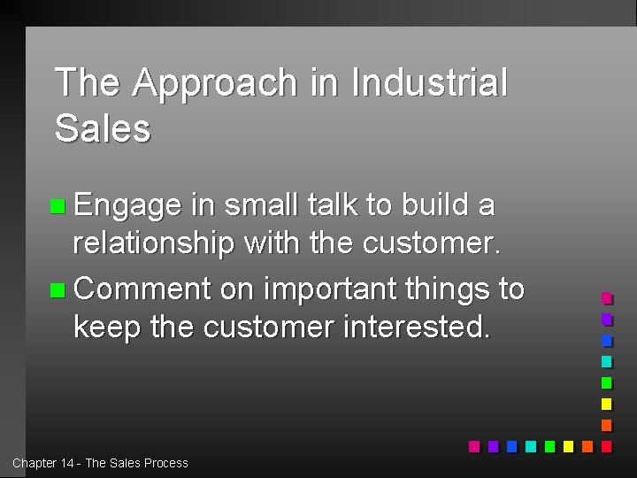 The Approach in Industrial Sales n Engage in small talk to build a relationship