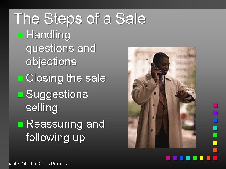 The Steps of a Sale n Handling questions and objections n Closing the sale