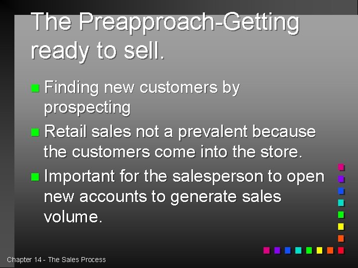 The Preapproach-Getting ready to sell. n Finding new customers by prospecting n Retail sales