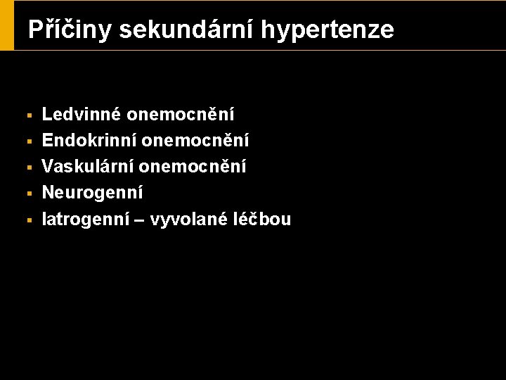 Příčiny sekundární hypertenze § § § Ledvinné onemocnění Endokrinní onemocnění Vaskulární onemocnění Neurogenní Iatrogenní