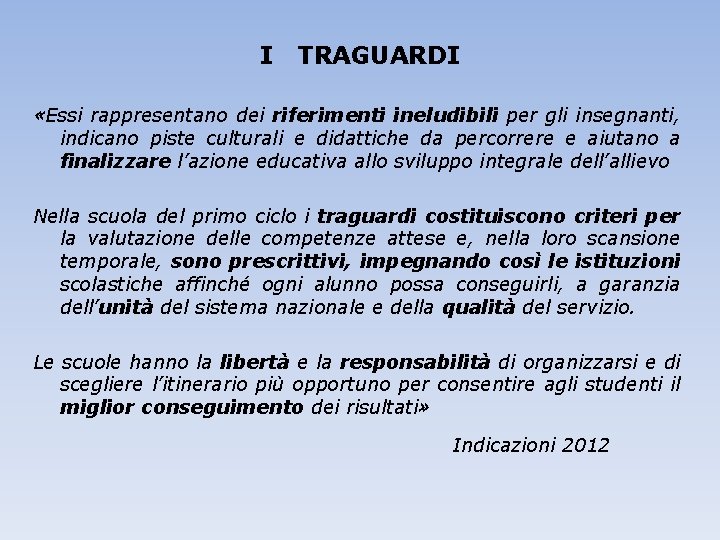 I TRAGUARDI «Essi rappresentano dei riferimenti ineludibili per gli insegnanti, indicano piste culturali e