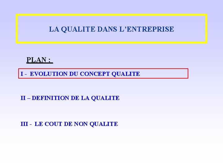 LA QUALITE DANS L’ENTREPRISE PLAN : I - EVOLUTION DU CONCEPT QUALITE II –