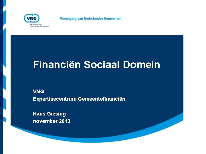 Financiën Sociaal Domein VNG Expertisecentrum Gemeentefinanciën Hans Giesing november 2013 