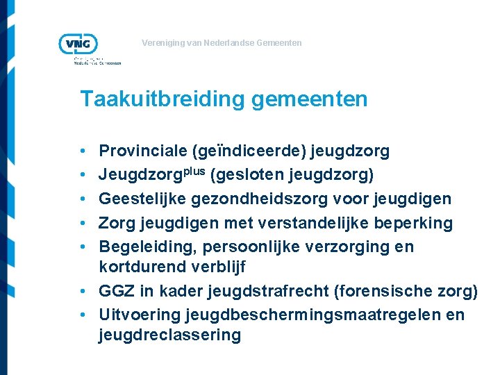 Vereniging van Nederlandse Gemeenten Taakuitbreiding gemeenten • • • Provinciale (geïndiceerde) jeugdzorg Jeugdzorgplus (gesloten