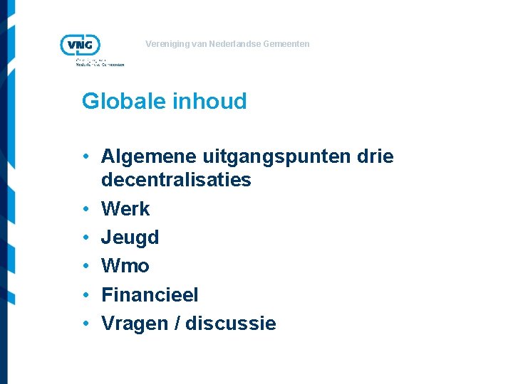 Vereniging van Nederlandse Gemeenten Globale inhoud • Algemene uitgangspunten drie decentralisaties • Werk •