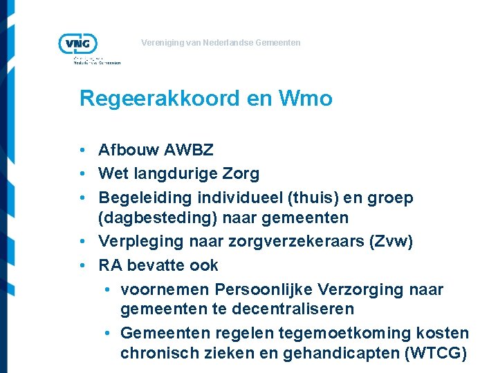 Vereniging van Nederlandse Gemeenten Regeerakkoord en Wmo • Afbouw AWBZ • Wet langdurige Zorg