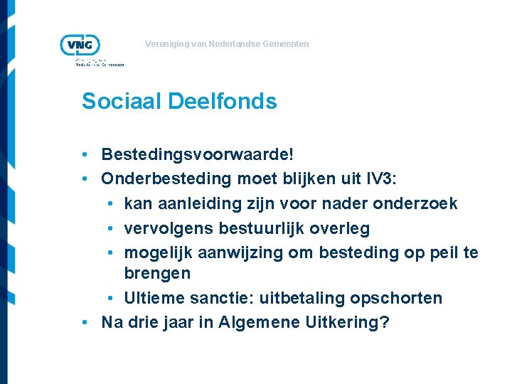 Vereniging van Nederlandse Gemeenten Sociaal Deelfonds • Bestedingsvoorwaarde! • Onderbesteding moet blijken uit IV