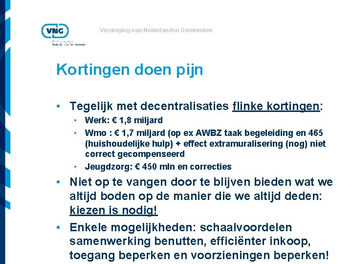 Vereniging van Nederlandse Gemeenten Kortingen doen pijn • Tegelijk met decentralisaties flinke kortingen: •