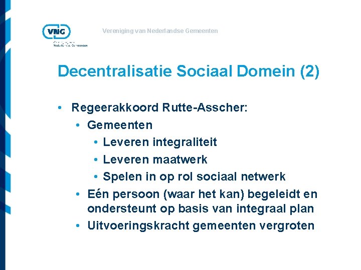 Vereniging van Nederlandse Gemeenten Decentralisatie Sociaal Domein (2) • Regeerakkoord Rutte-Asscher: • Gemeenten •