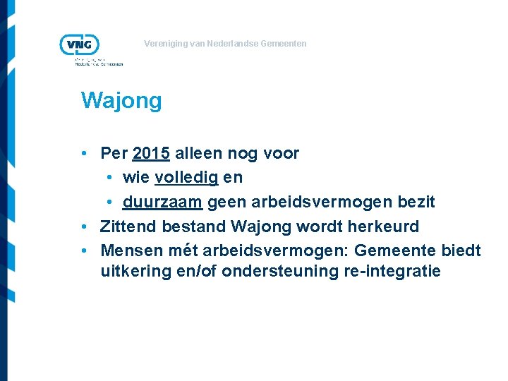 Vereniging van Nederlandse Gemeenten Wajong • Per 2015 alleen nog voor • wie volledig
