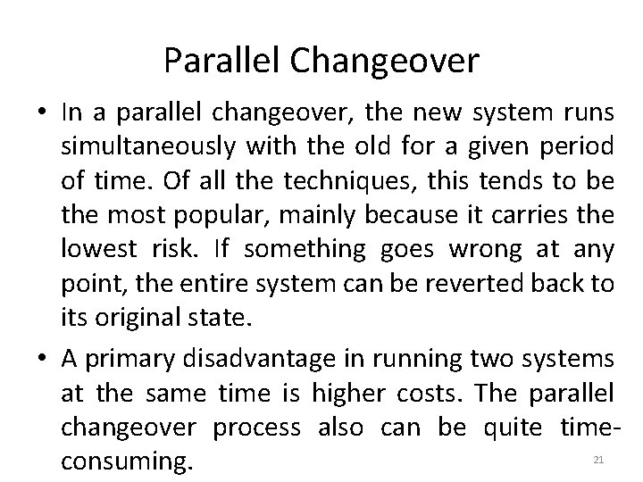 Parallel Changeover • In a parallel changeover, the new system runs simultaneously with the