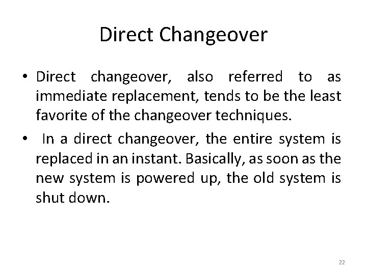Direct Changeover • Direct changeover, also referred to as immediate replacement, tends to be