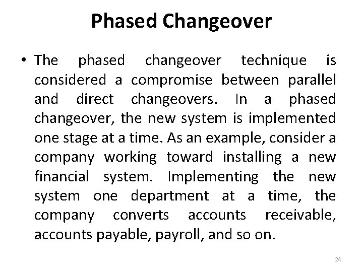 Phased Changeover • The phased changeover technique is considered a compromise between parallel and