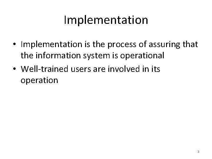 Implementation • Implementation is the process of assuring that the information system is operational