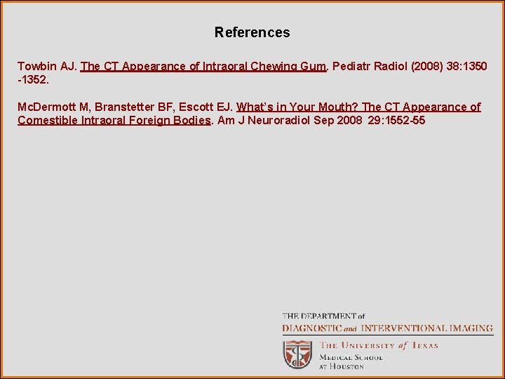 References Towbin AJ. The CT Appearance of Intraoral Chewing Gum. Pediatr Radiol (2008) 38: