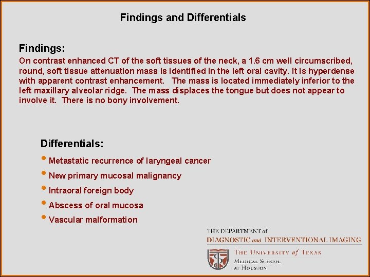 Findings and Differentials Findings: On contrast enhanced CT of the soft tissues of the