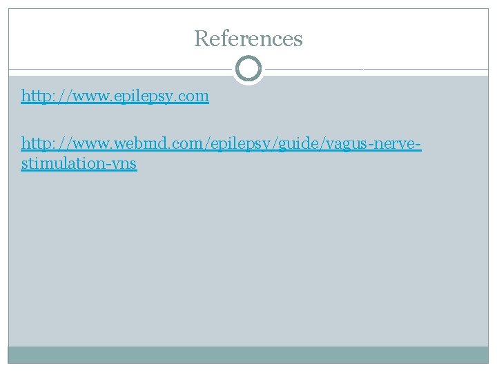 References http: //www. epilepsy. com http: //www. webmd. com/epilepsy/guide/vagus-nervestimulation-vns 