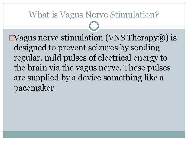 What is Vagus Nerve Stimulation? �Vagus nerve stimulation (VNS Therapy®) is designed to prevent