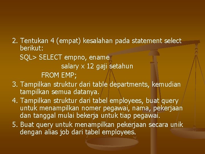 2. Tentukan 4 (empat) kesalahan pada statement select berikut: SQL> SELECT empno, ename salary