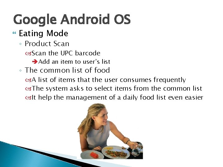 Google Android OS Eating Mode ◦ Product Scan the UPC barcode Add an item Google Android OS Eating Mode ◦ Product Scan the UPC barcode Add an item