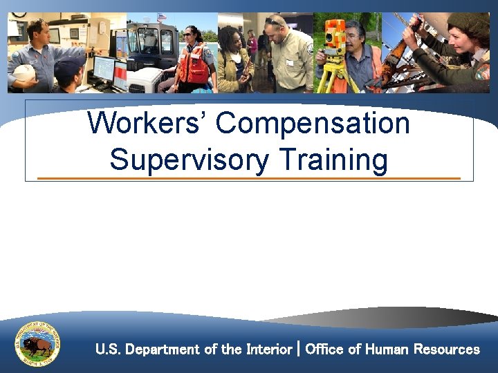 Workers’ Compensation Supervisory Training U. S. Department of the Interior | Office of Human