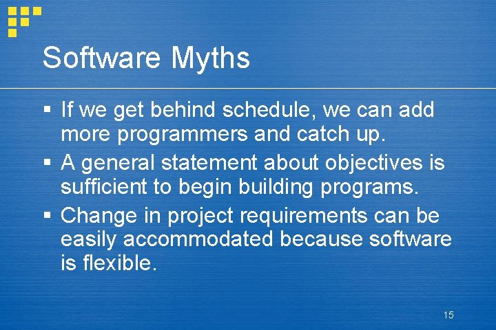 Software Myths § If we get behind schedule, we can add more programmers and Software Myths § If we get behind schedule, we can add more programmers and