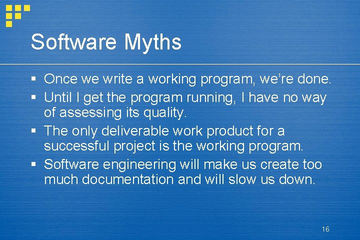 Software Myths § Once we write a working program, we’re done. § Until I Software Myths § Once we write a working program, we’re done. § Until I