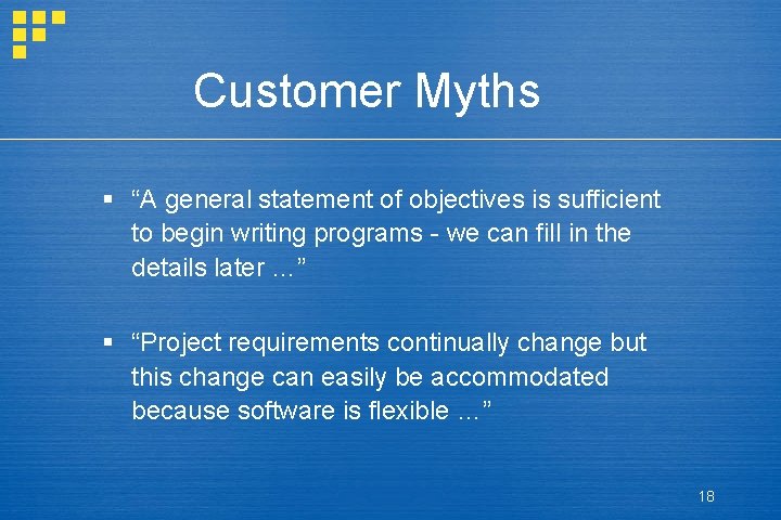 Customer Myths § “A general statement of objectives is sufficient to begin writing programs Customer Myths § “A general statement of objectives is sufficient to begin writing programs