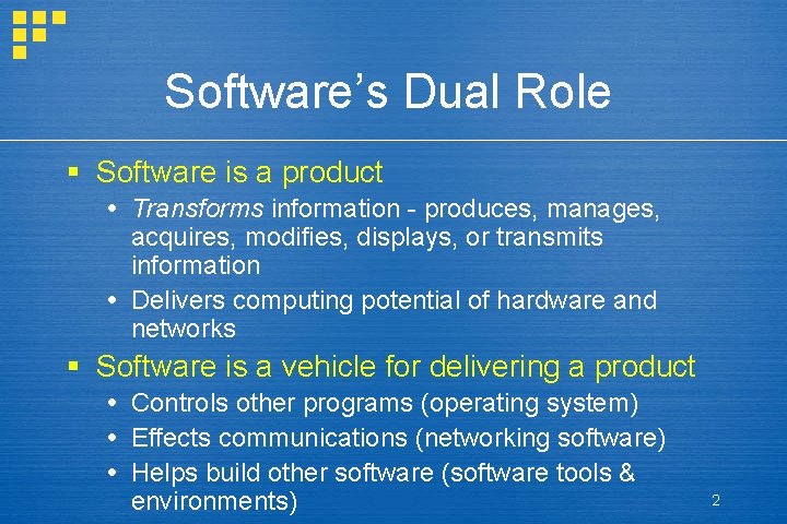 Software’s Dual Role § Software is a product Transforms information - produces, manages, acquires, Software’s Dual Role § Software is a product Transforms information - produces, manages, acquires,