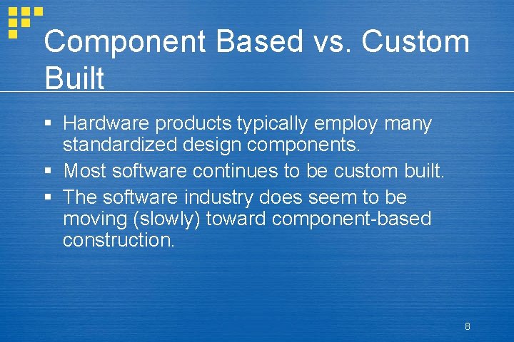 Component Based vs. Custom Built § Hardware products typically employ many standardized design components. Component Based vs. Custom Built § Hardware products typically employ many standardized design components.