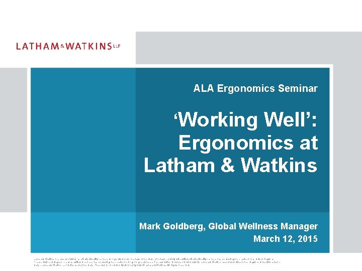 ALA Ergonomics Seminar ‘Working Well’: Ergonomics at Latham & Watkins Mark Goldberg, Global Wellness