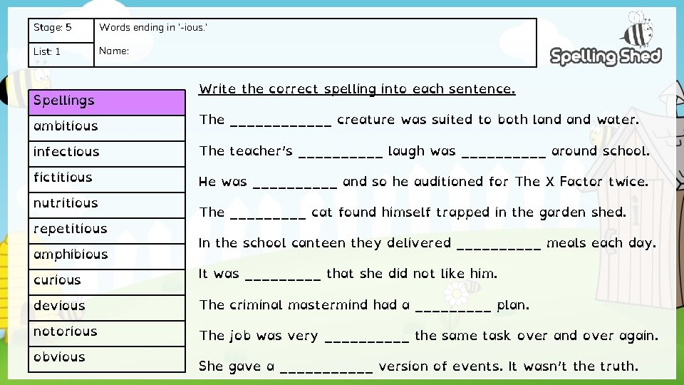 Stage: 5 Words ending in ‘-ious. ’ List: 1 Name: ambitious Write the correct