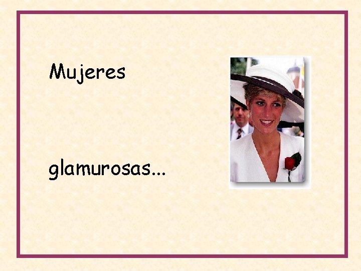 Mujeres glamurosas. . . 