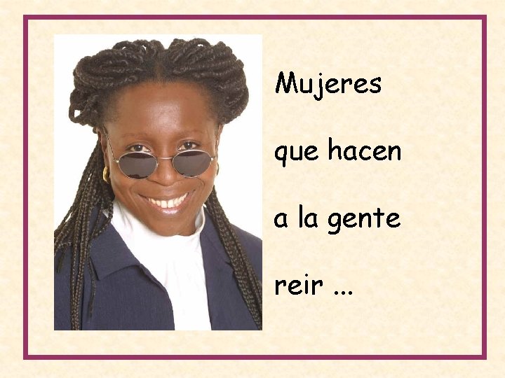 Mujeres que hacen a la gente reir. . . 