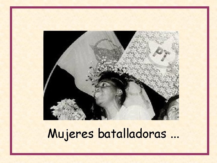 Mujeres batalladoras. . . 