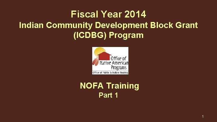 Fiscal Year 2014 Indian Community Development Block Grant (ICDBG) Program NOFA Training Part 1