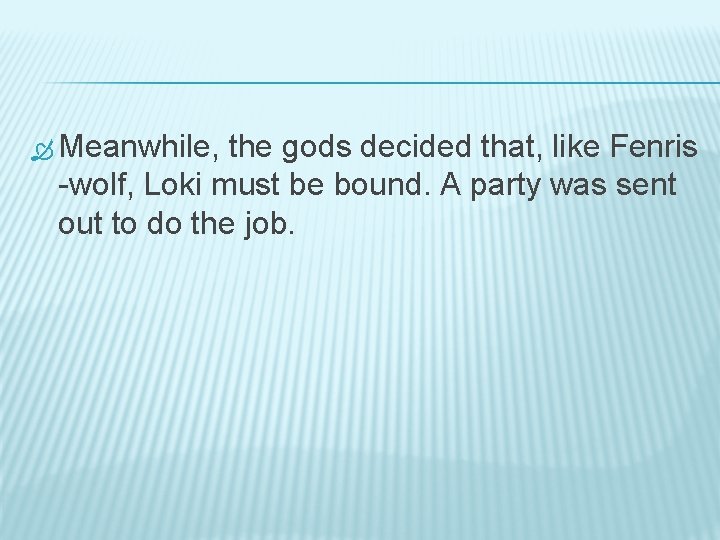  Meanwhile, the gods decided that, like Fenris -wolf, Loki must be bound. A