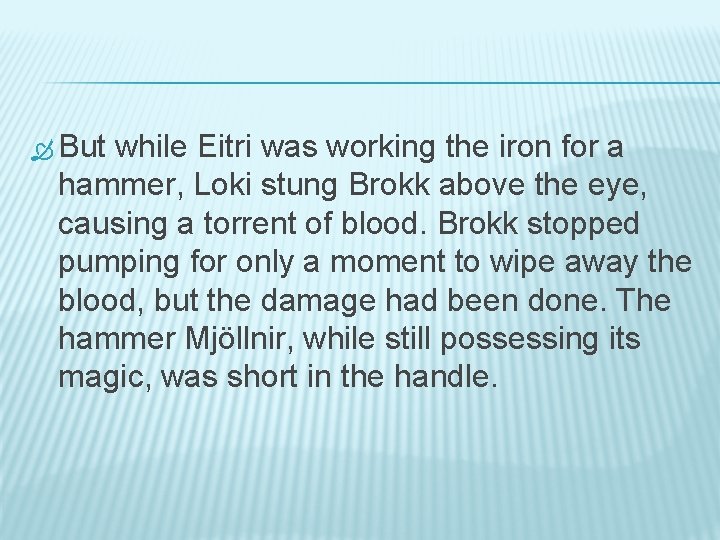  But while Eitri was working the iron for a hammer, Loki stung Brokk