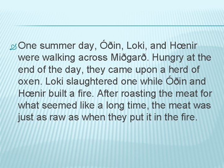  One summer day, Óðin, Loki, and Hœnir were walking across Miðgarð. Hungry at