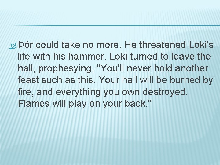  Þór could take no more. He threatened Loki's life with his hammer. Loki