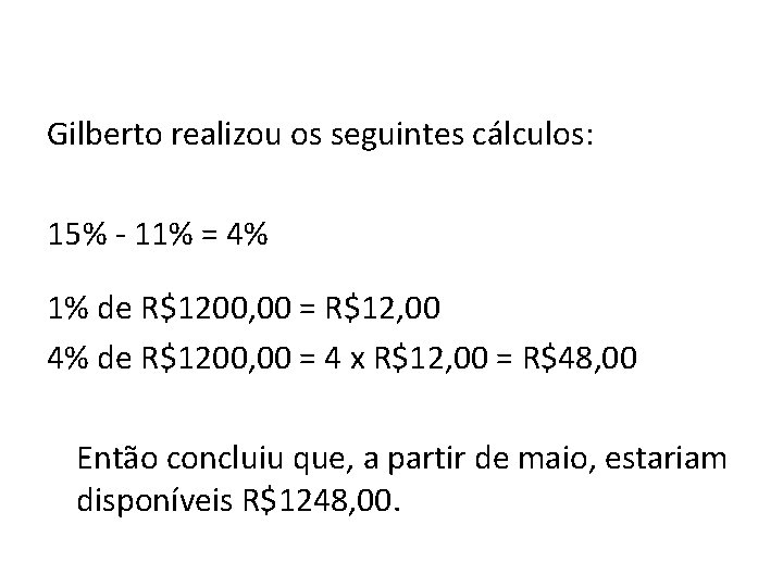 Gilberto realizou os seguintes cálculos: 15% - 11% = 4% 1% de R$1200, 00