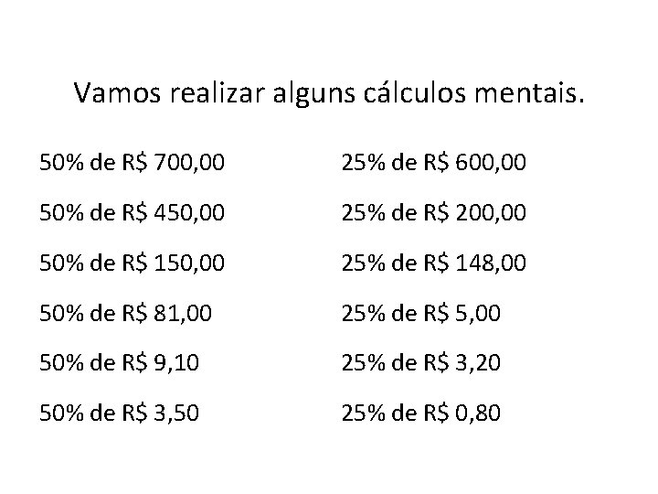 Vamos realizar alguns cálculos mentais. 50% de R$ 700, 00 25% de R$ 600,