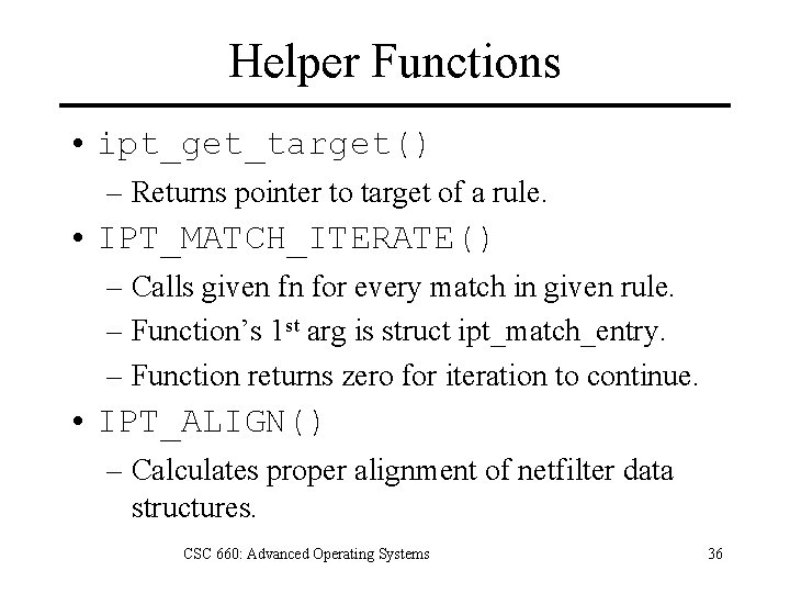 Helper Functions • ipt_get_target() – Returns pointer to target of a rule. • IPT_MATCH_ITERATE()