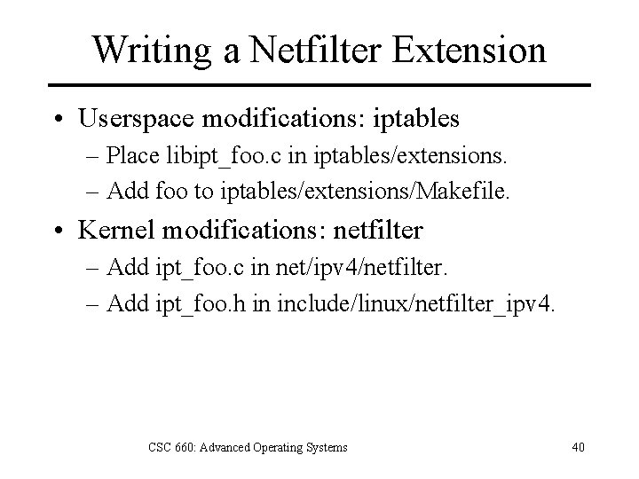 Writing a Netfilter Extension • Userspace modifications: iptables – Place libipt_foo. c in iptables/extensions.