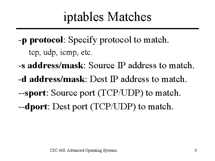 iptables Matches -p protocol: Specify protocol to match. tcp, udp, icmp, etc. -s address/mask:
