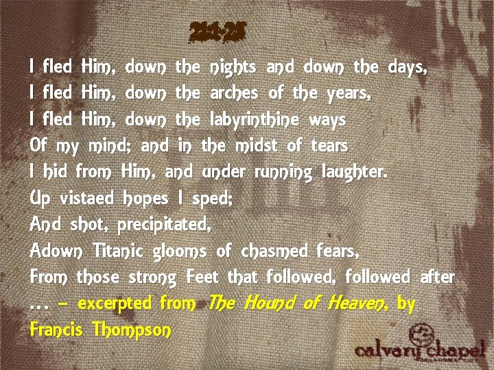21: 1 -25 I fled Him, down the nights and down the days, I