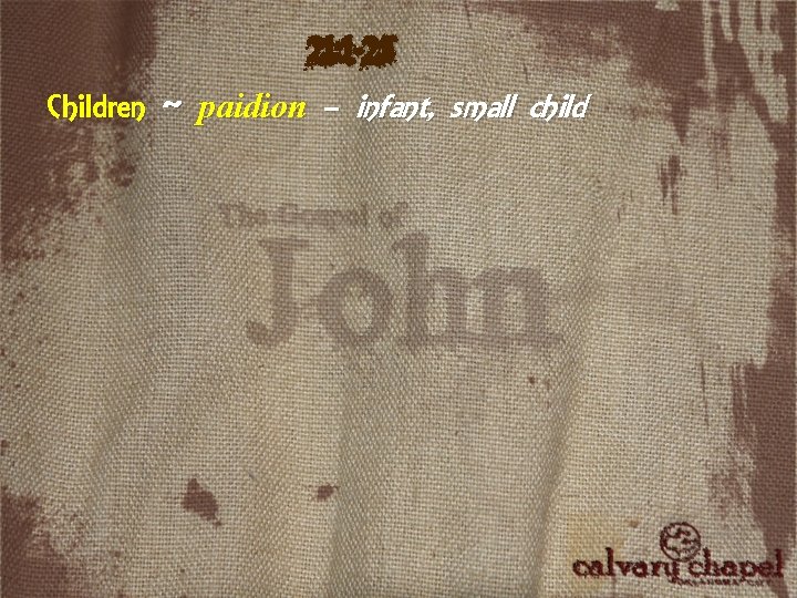 21: 1 -25 Children ~ paidion – infant, small child 